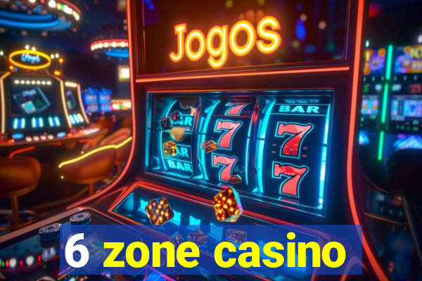 6 zone casino